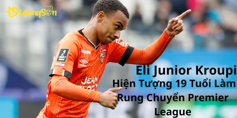 Eli Junior Kroupi: Hiện Tượng 19 Tuổi Làm Rung Chuyển Premier League 1 Eli Junior Kroupi: Hiện Tượng 19 Tuổi Làm Rung Chuyển Premier League
