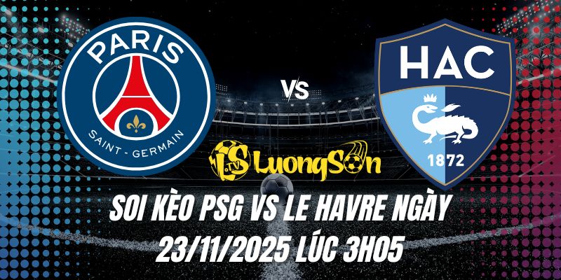Soi Kèo PSG Vs Le Havre Ngày 23/11/2025 Lúc 3h05